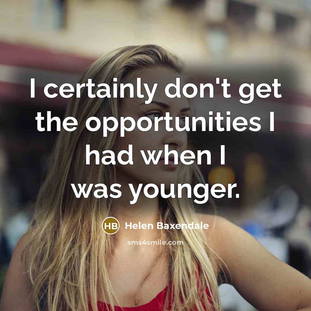 “I certainly don't get the opportunities I had when I…” quote by Helen Baxendale