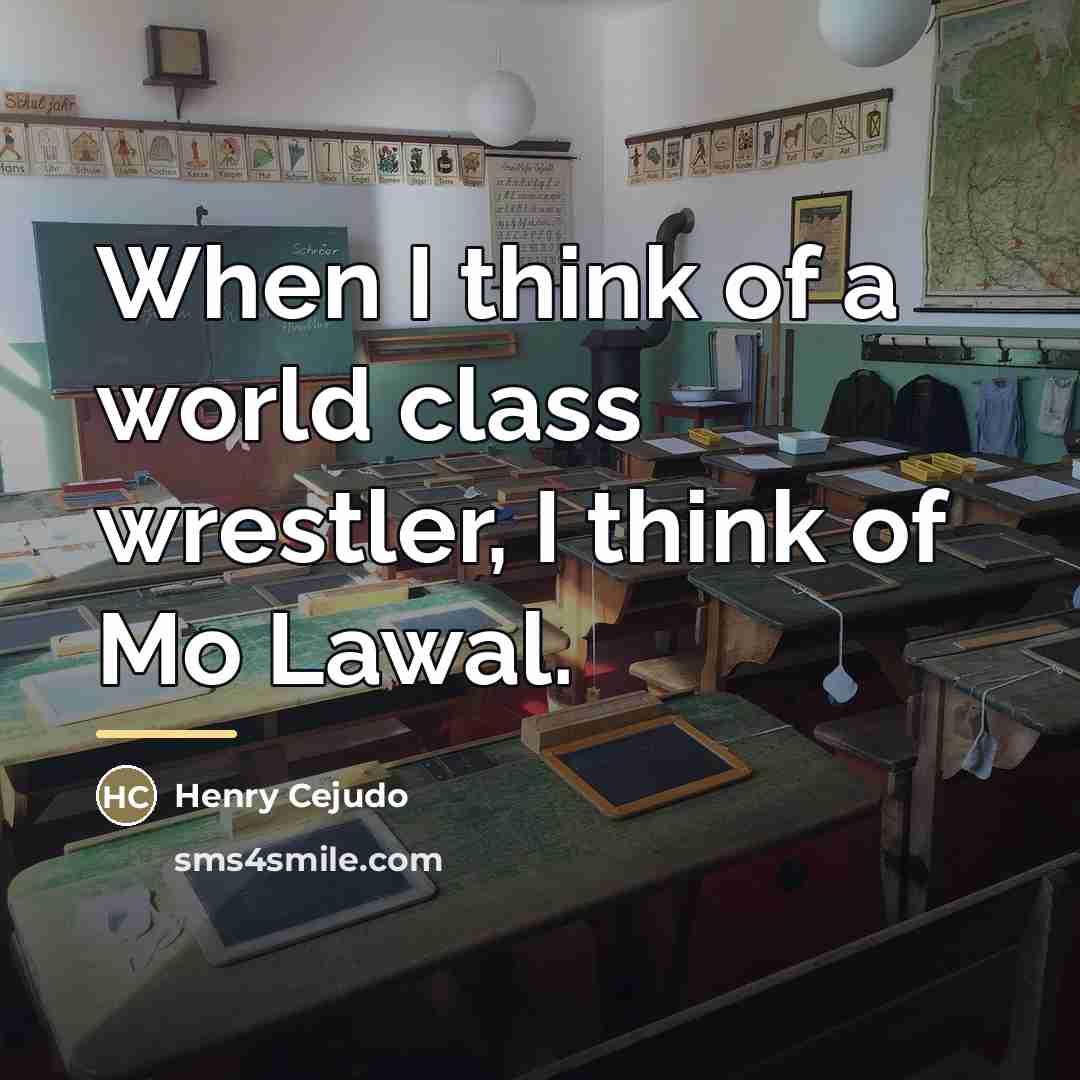 “When I think of a world class wrestler, I think…” quote by Henry Cejudo