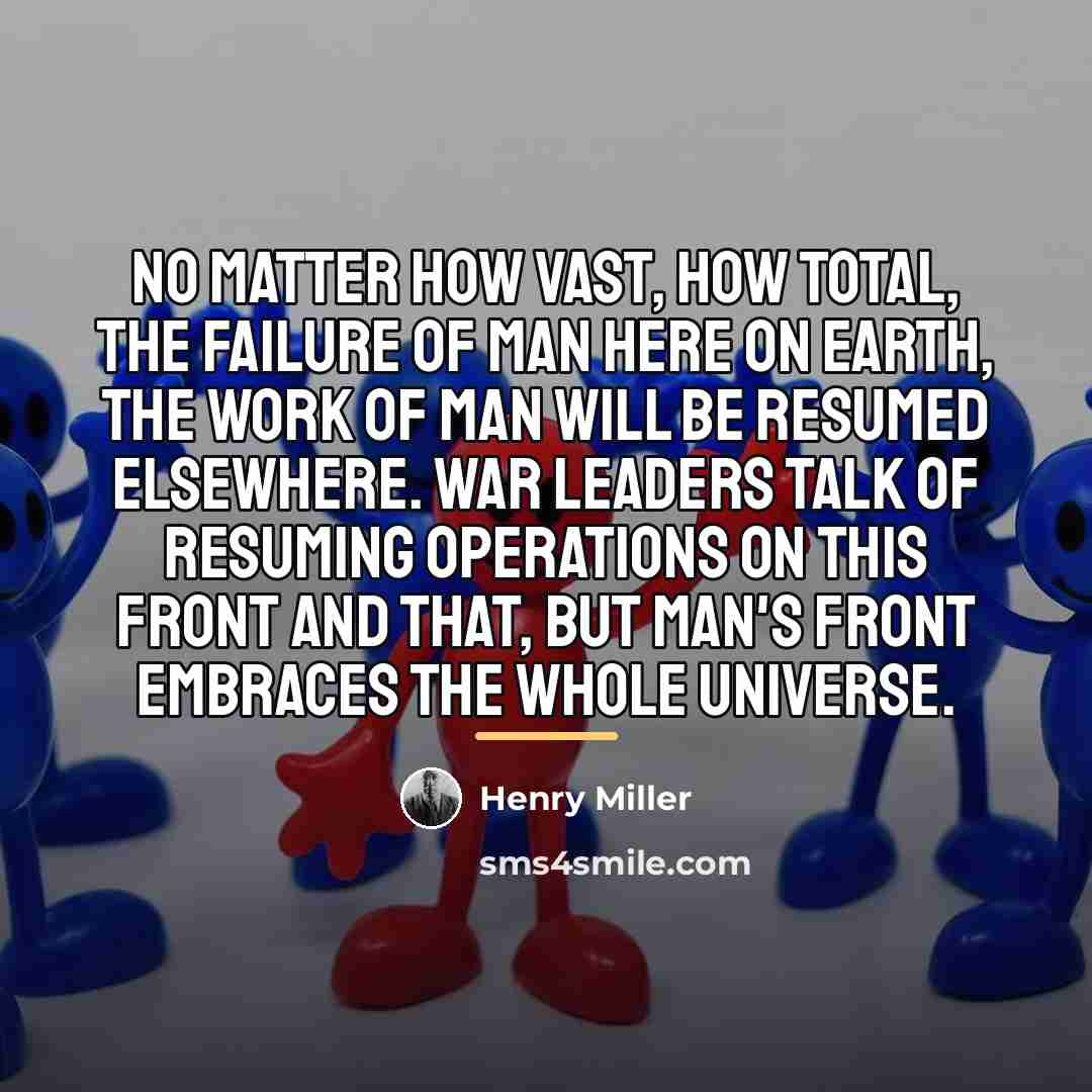 “No matter how vast, how total, the failure of man…” quote by Henry Miller