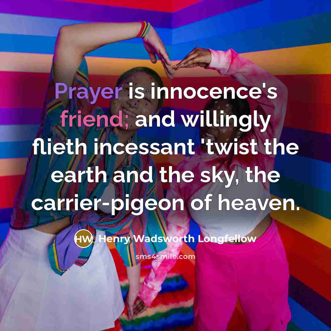 “Prayer is innocence's friend; and willingly flieth incessant 'twist the…” quote by Henry Wadsworth Longfellow