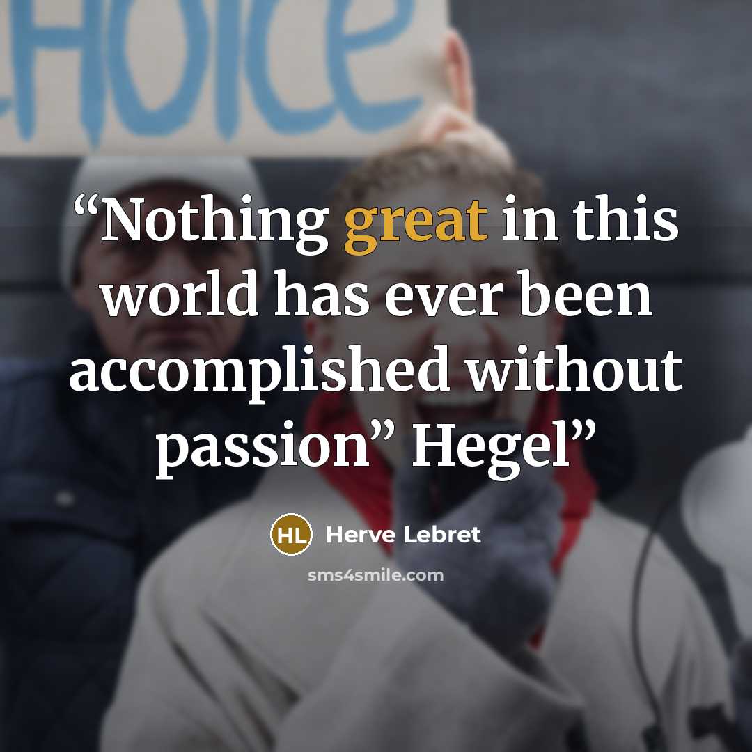 “Nothing great in this world has ever been accomplished without passion” Hegel” quote by Herve Lebret