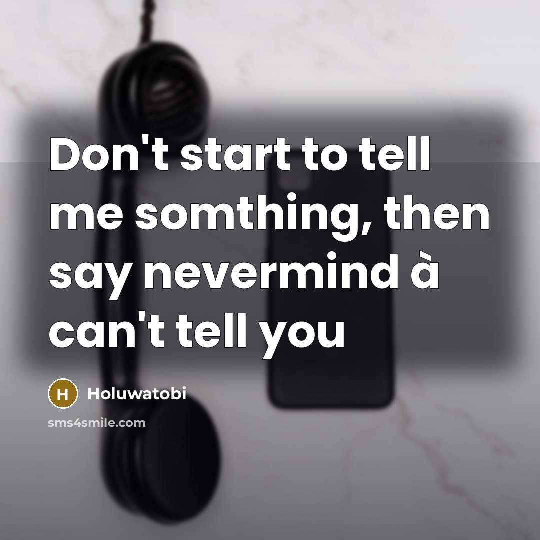 “Don't start to tell me somthing, then say nevermind à…” quote by Holuwatobi