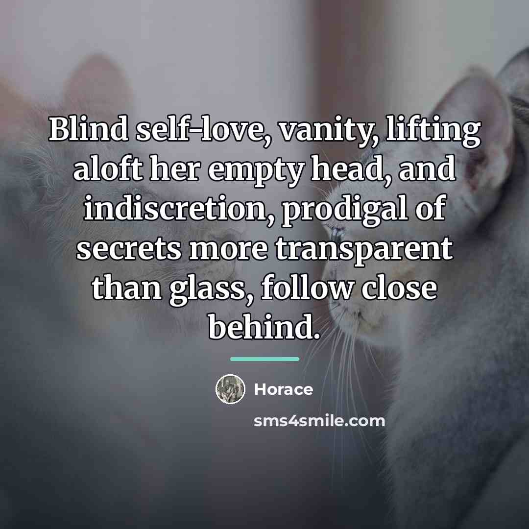 “Blind self-love, vanity, lifting aloft her empty head, and indiscretion,…” quote by Horace