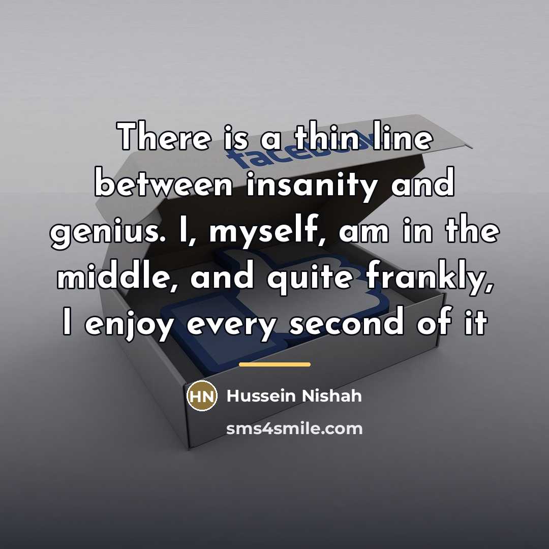 “There is a thin line between insanity and genius. I,…” quote by Hussein Nishah