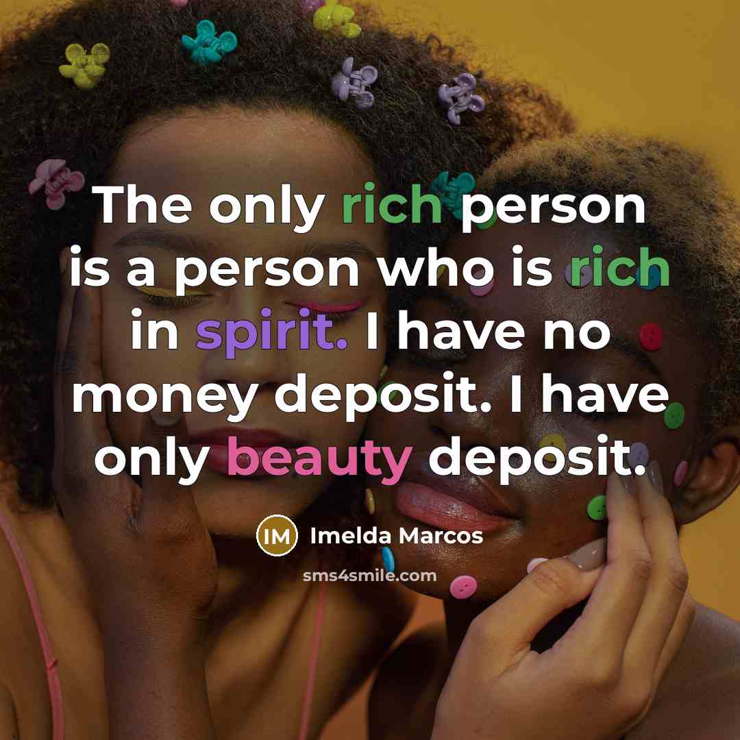 “The only rich person is a person who is rich…” quote by Imelda Marcos