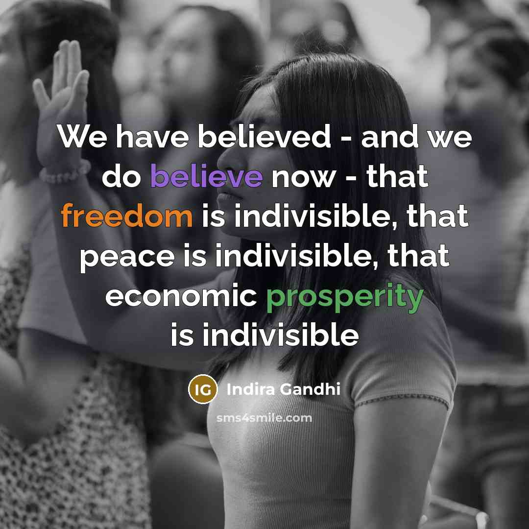“We have believed - and we do believe now -…” quote by Indira Gandhi