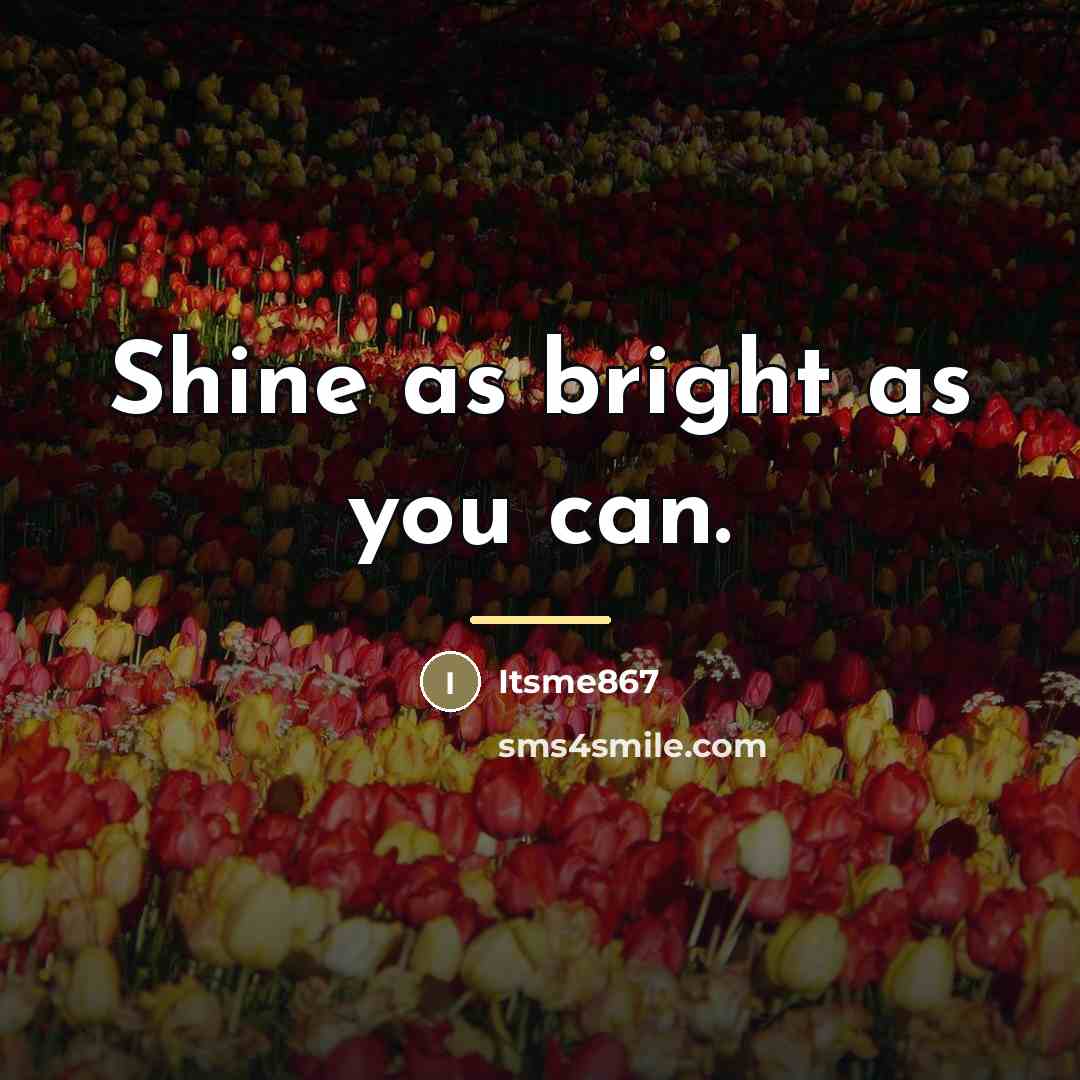 “Shine as bright as you can.…” quote by Itsme867