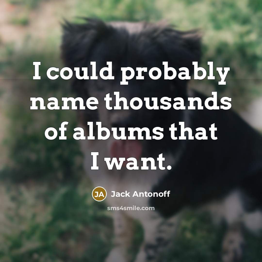 “I could probably name thousands of albums that I want.…” quote by Jack Antonoff