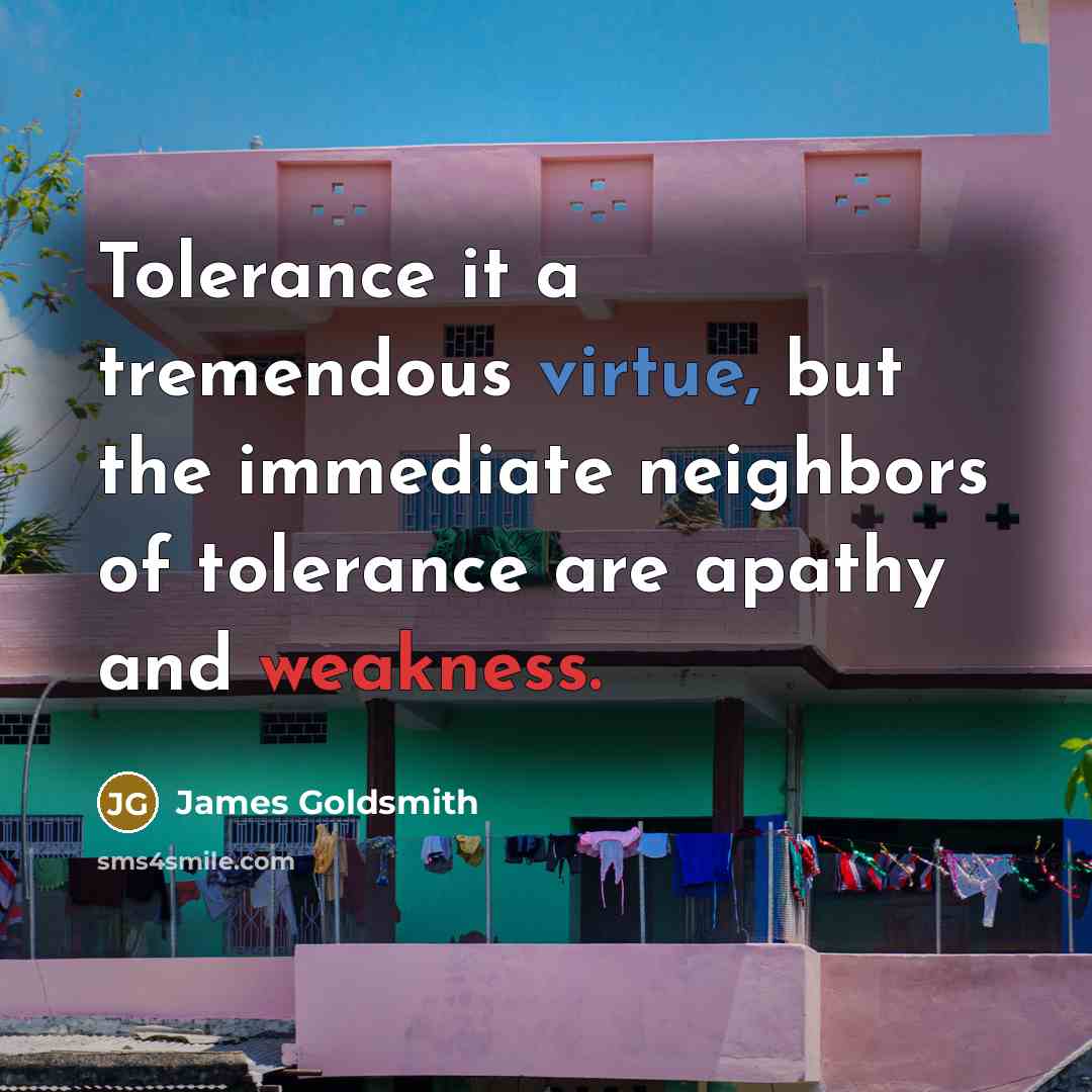 “Tolerance it a tremendous virtue, but the immediate neighbors of…” quote by James Goldsmith