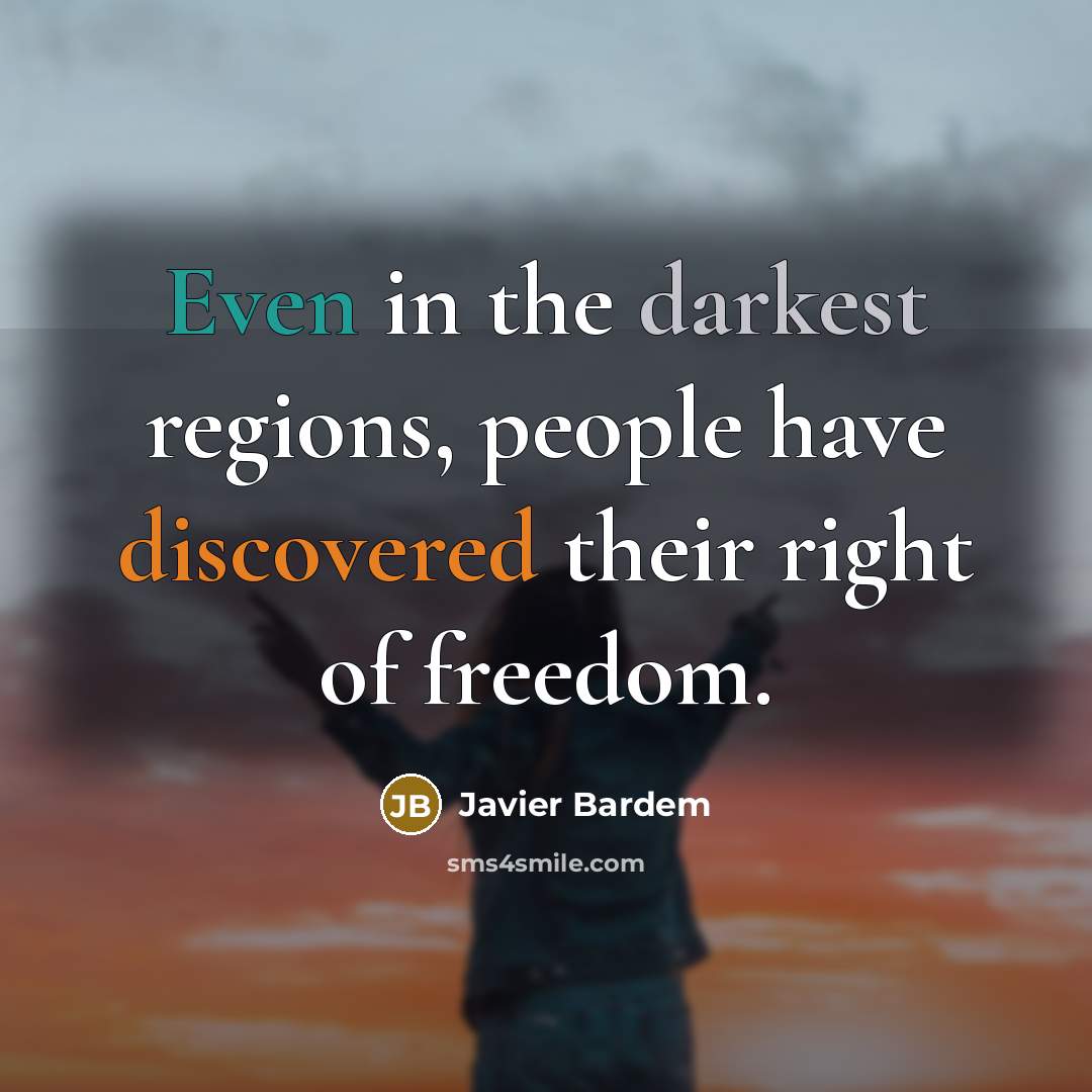 “Even in the darkest regions, people have discovered their right of freedom.” quote by Javier Bardem