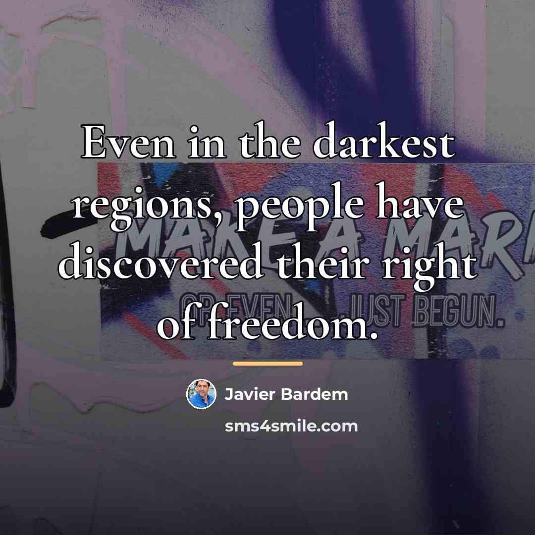 “Even in the darkest regions, people have discovered their right…” quote by Javier Bardem