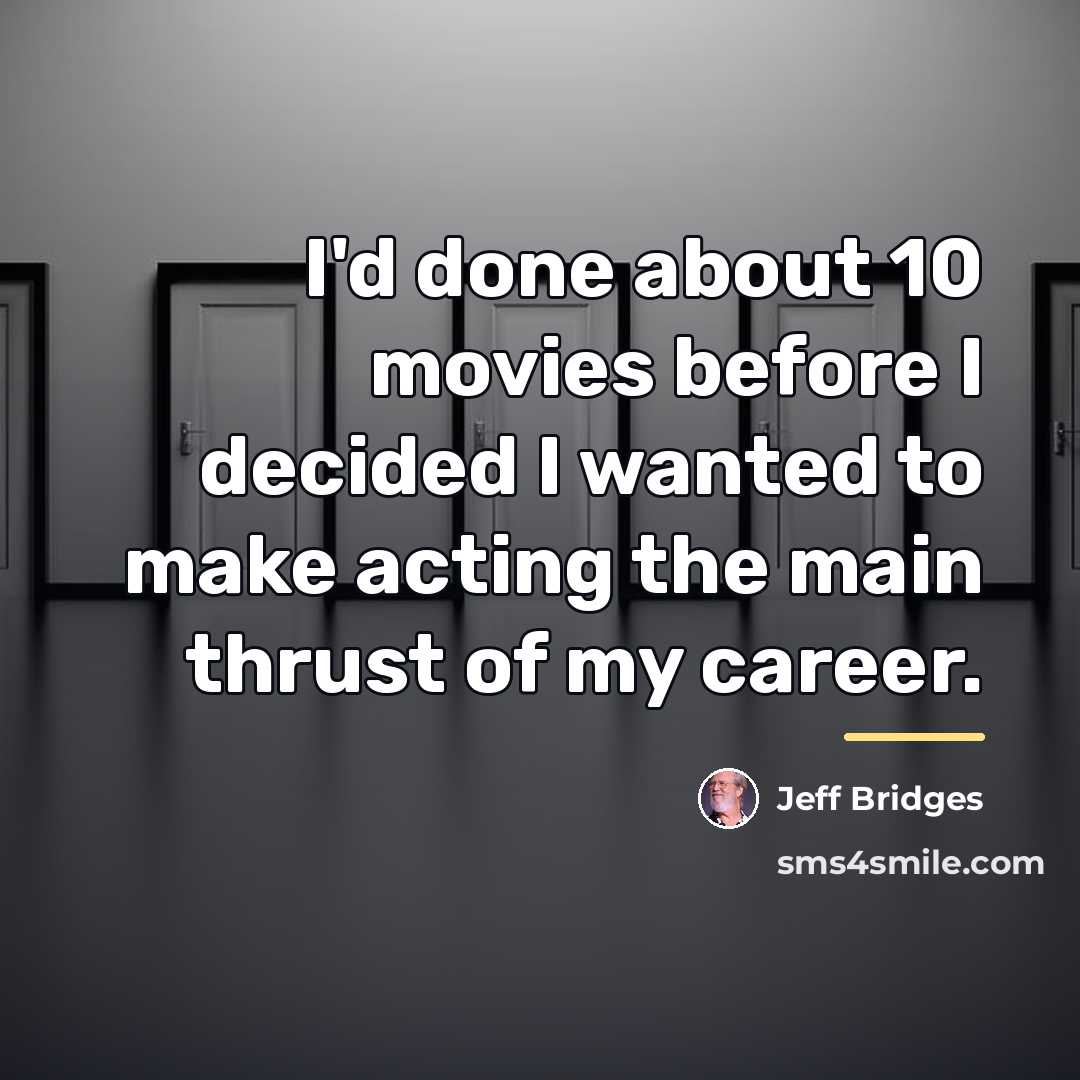 “I'd done about 10 movies before I decided I wanted…” quote by Jeff Bridges