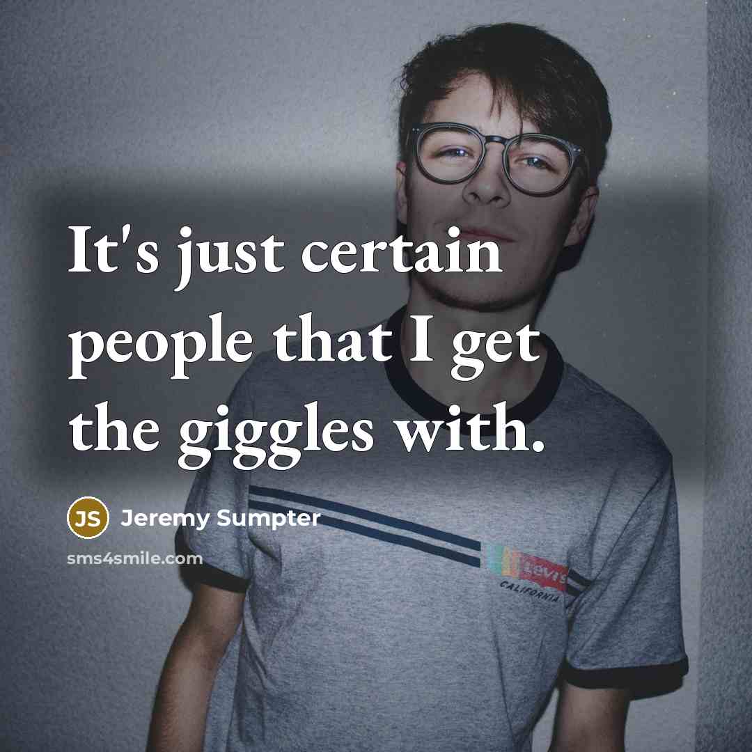 “It's just certain people that I get the giggles with.…” quote by Jeremy Sumpter