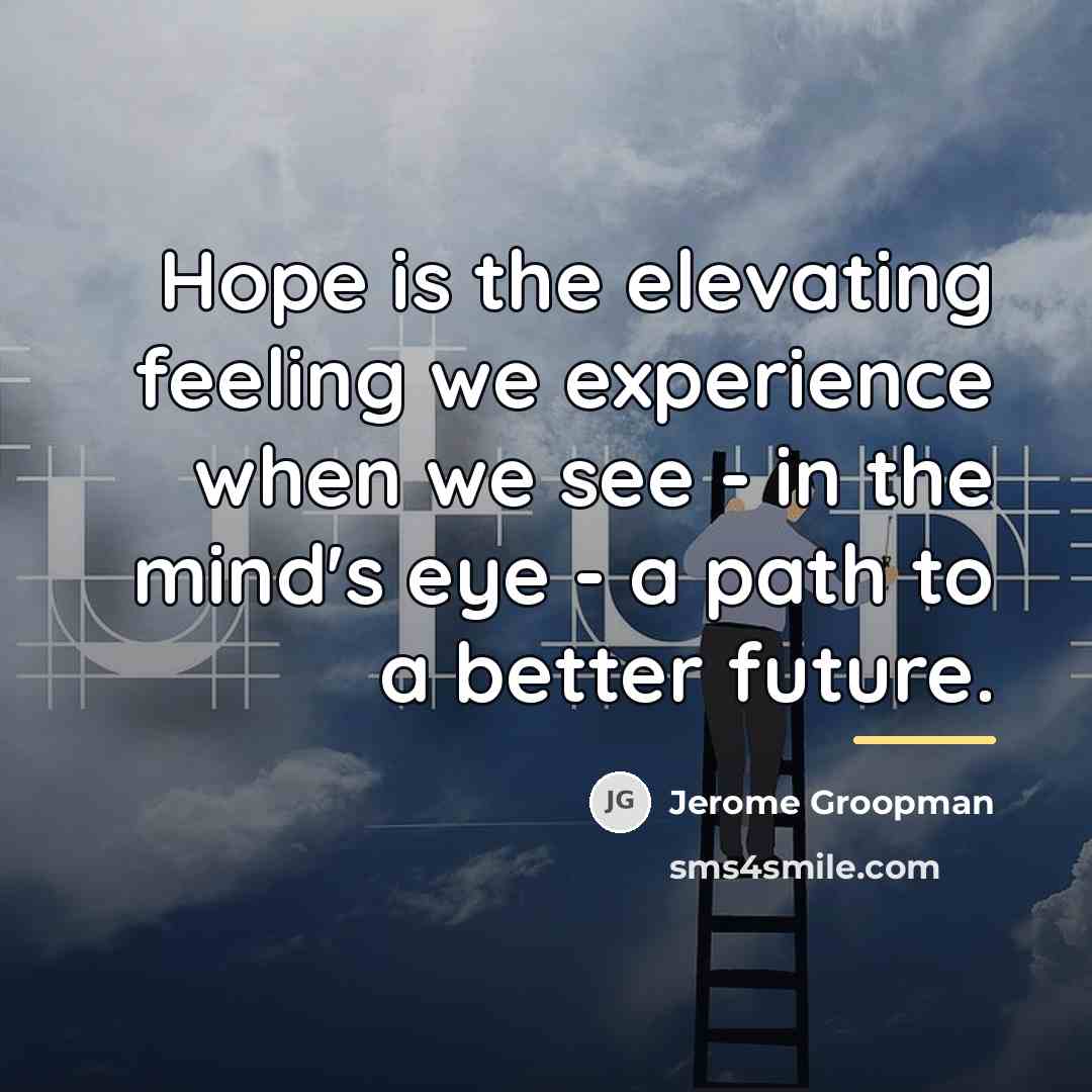 “Hope is the elevating feeling we experience when we see…” quote by Jerome Groopman