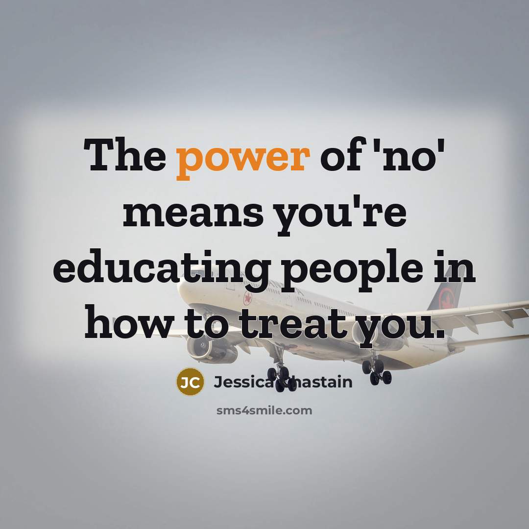 “The power of 'no' means you're educating people in how…” quote by Jessica Chastain