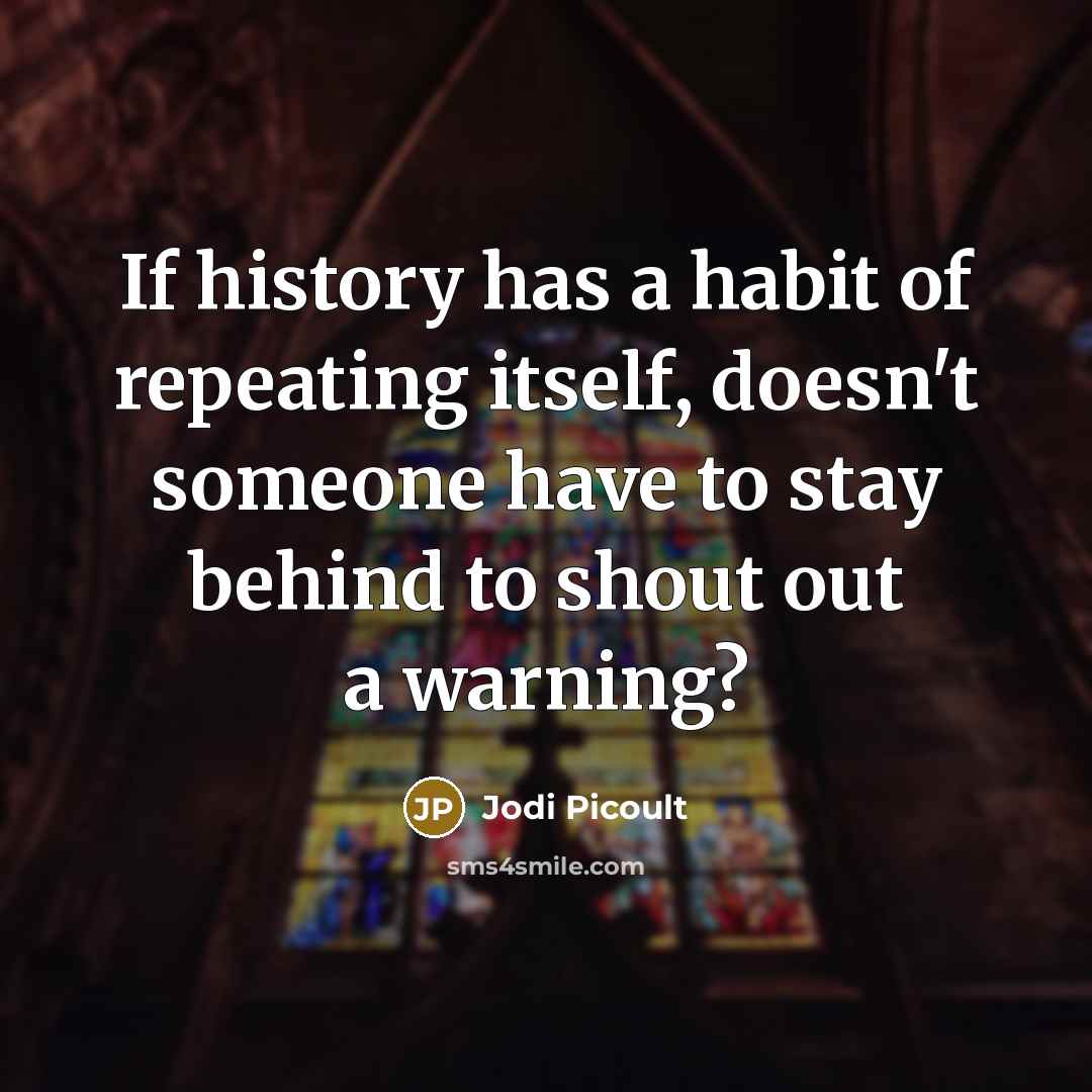 “If history has a habit of repeating itself, doesn't someone…” quote by Jodi Picoult