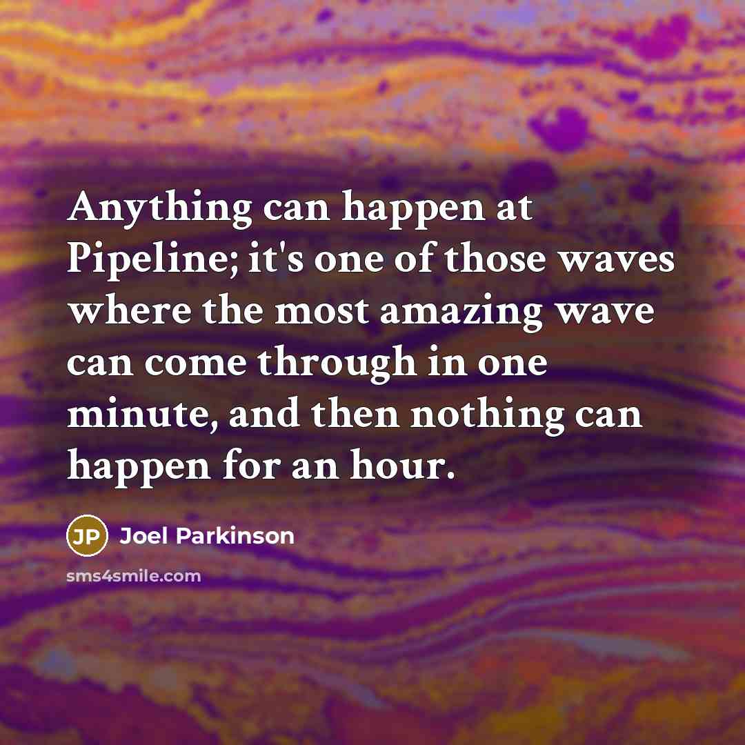 “Anything can happen at Pipeline; it's one of those waves…” quote by Joel Parkinson
