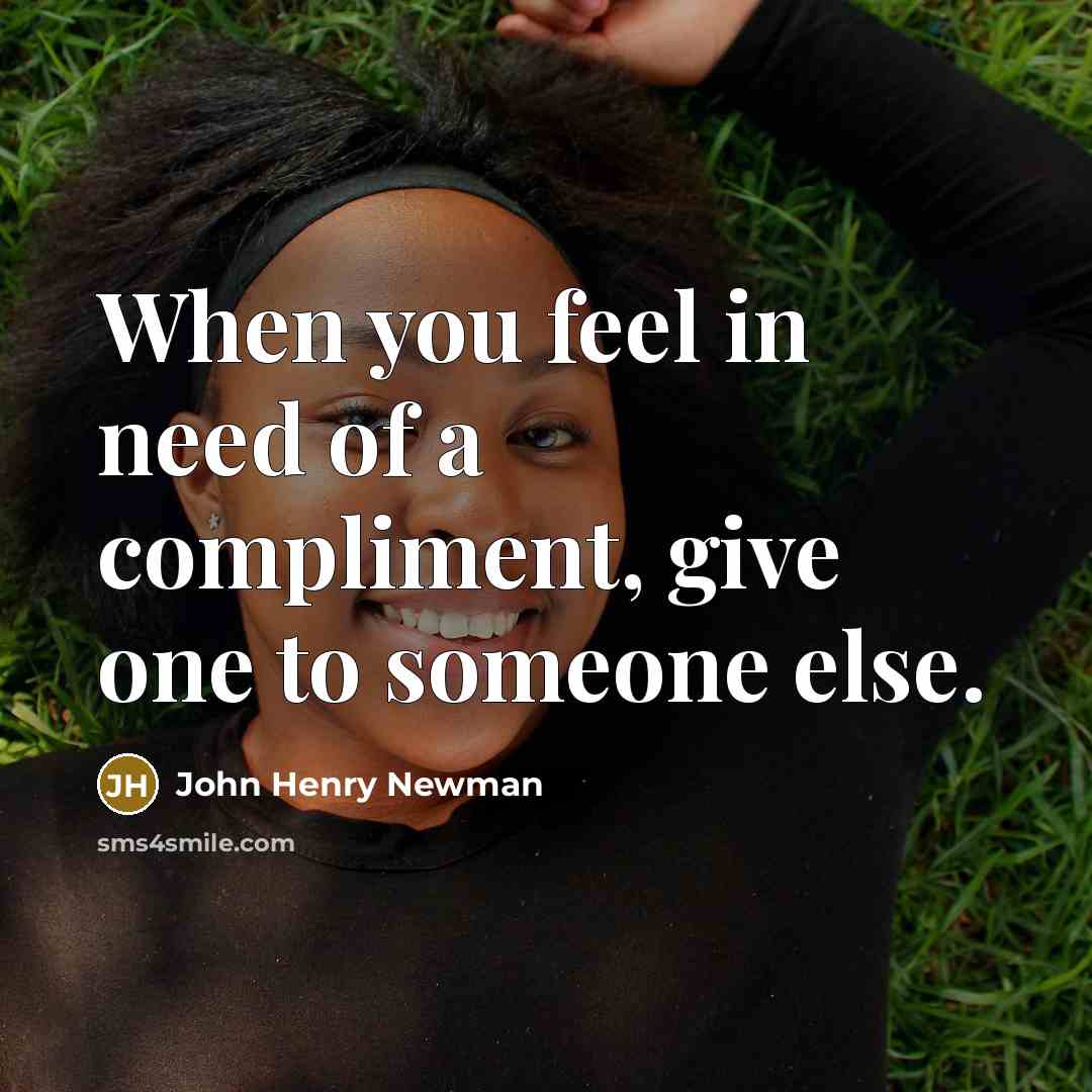 “When you feel in need of a compliment, give one…” quote by John Henry Newman