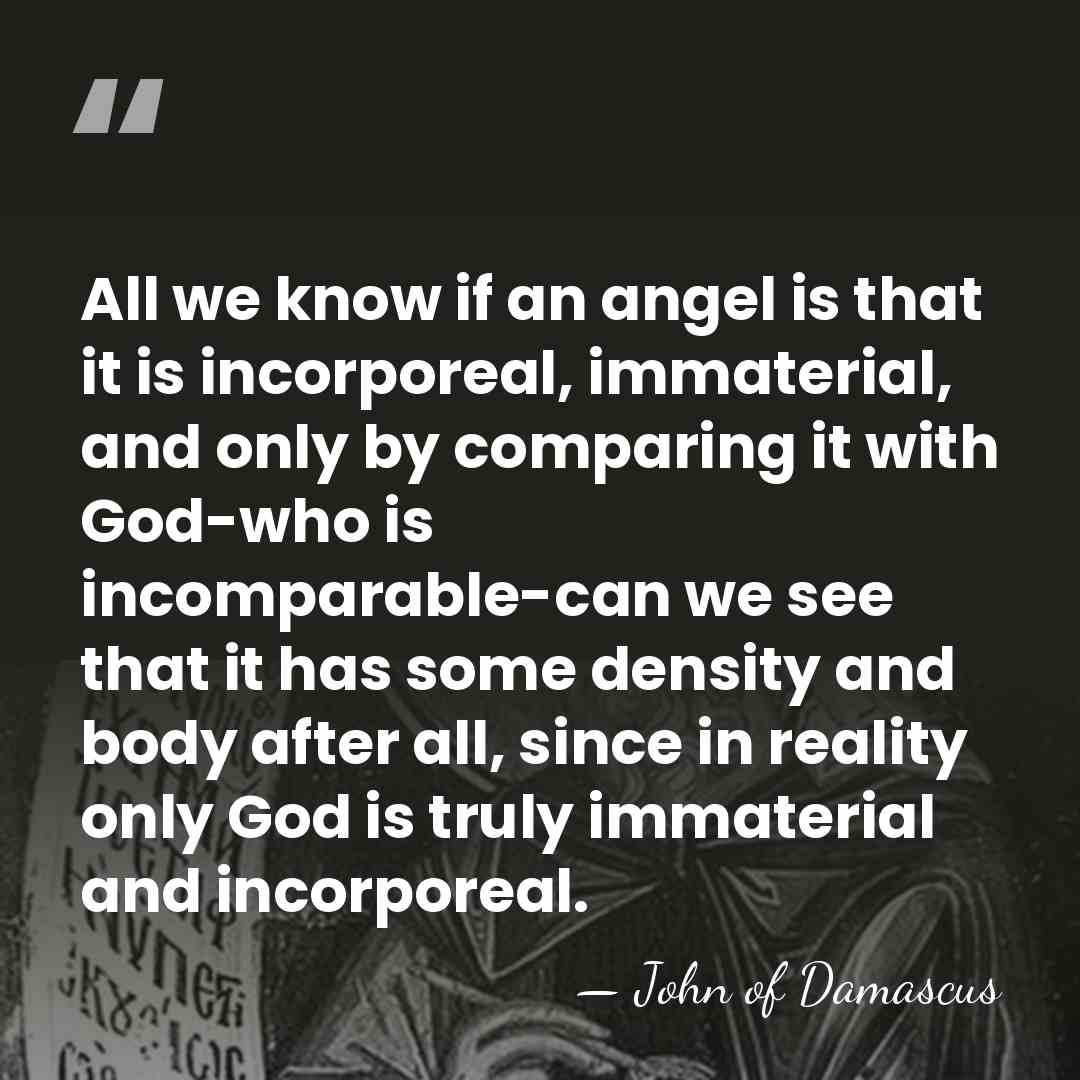 All we know if an angel is that it is incorporeal, immaterial,&hellip; - John of Damascus