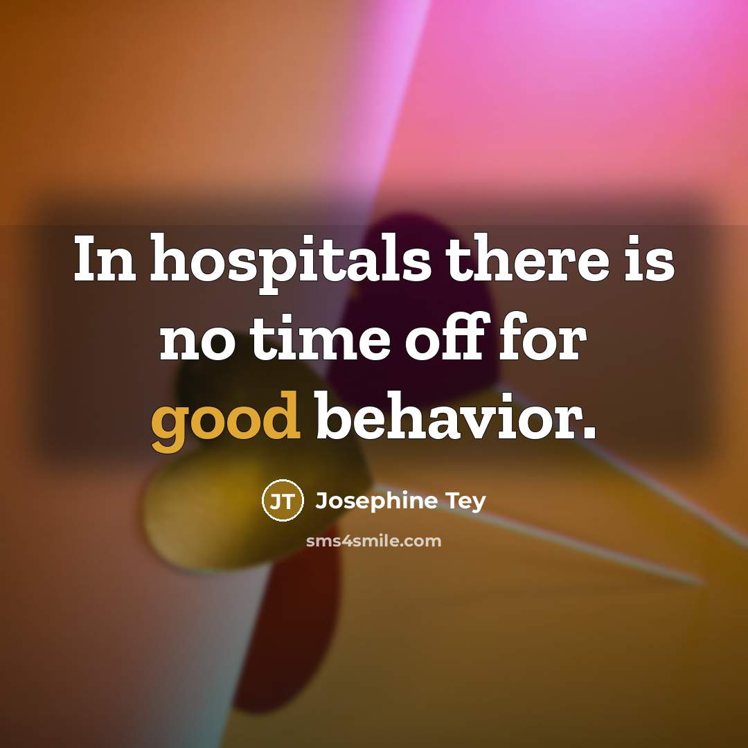 “In hospitals there is no time off for good behavior.…” quote by Josephine Tey