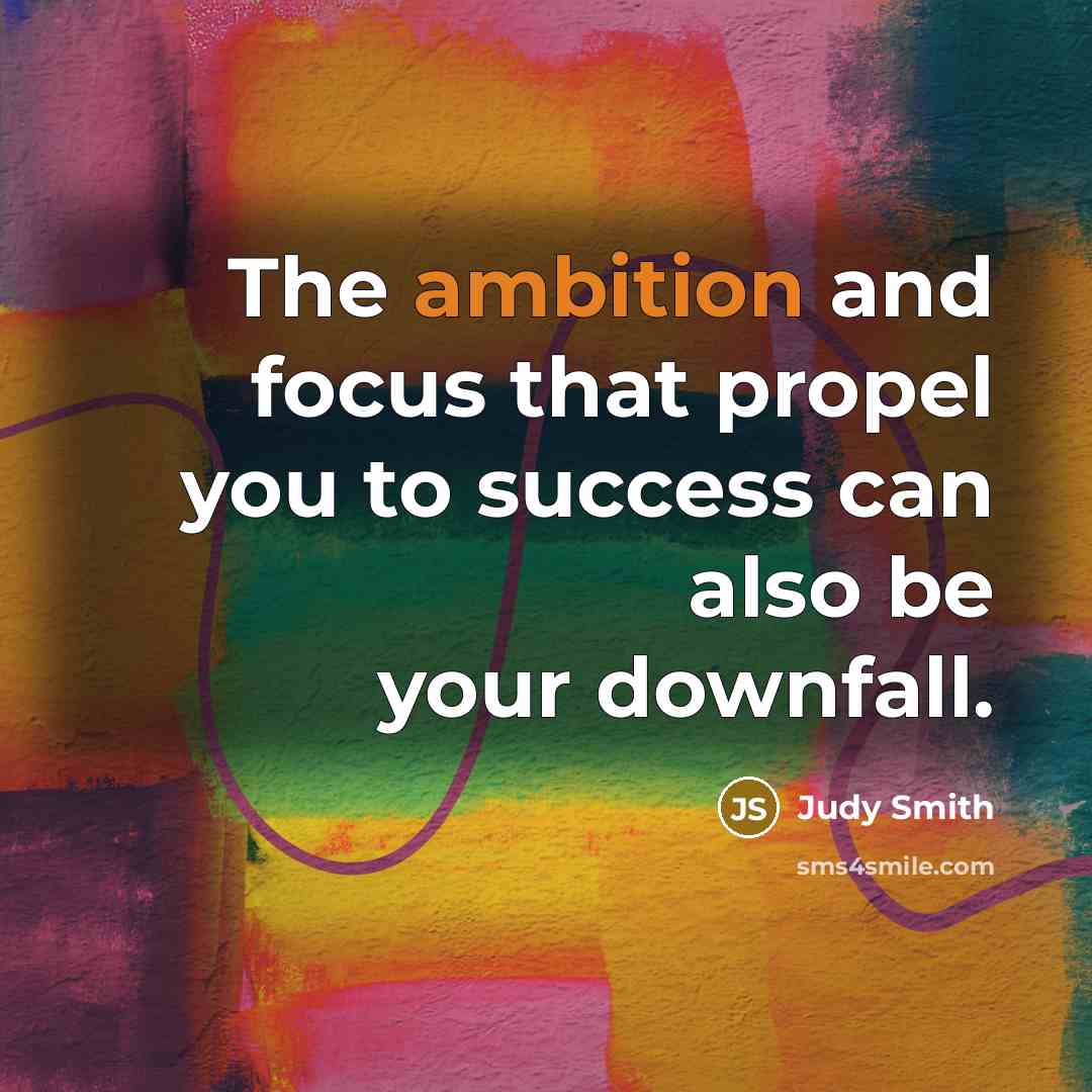 “The ambition and focus that propel you to success can…” quote by Judy Smith