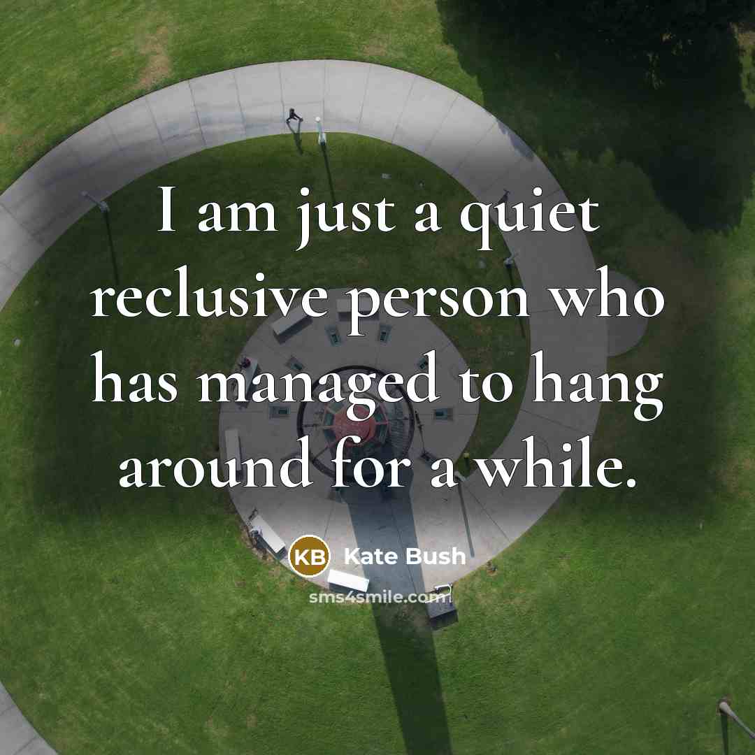 “I am just a quiet reclusive person who has managed…” quote by Kate Bush