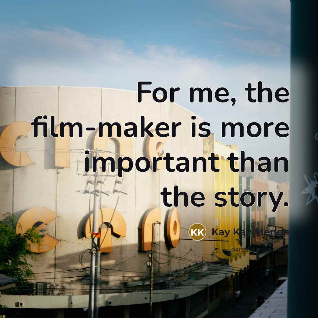 “For me, the film-maker is more important than the story.…” quote by Kay Kay Menon