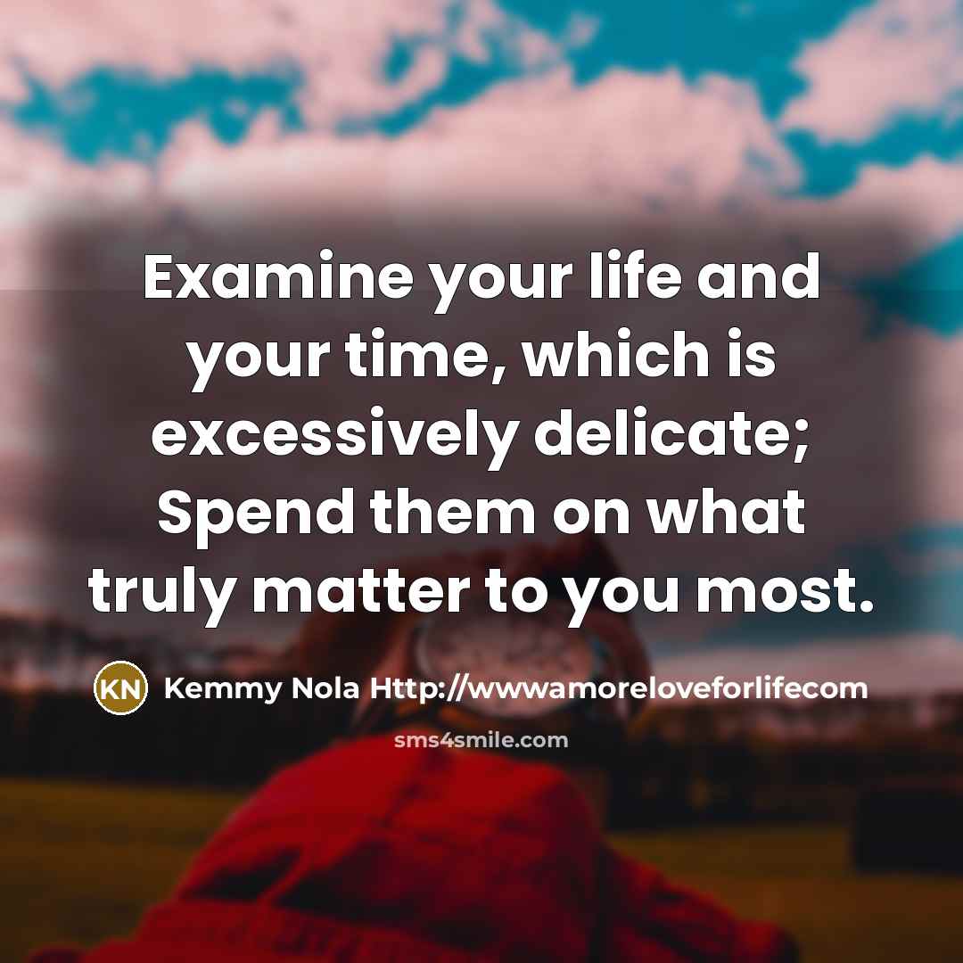 “Examine your life and your time, which is excessively delicate;…” quote by Kemmy Nola Http://wwwamoreloveforlifecom