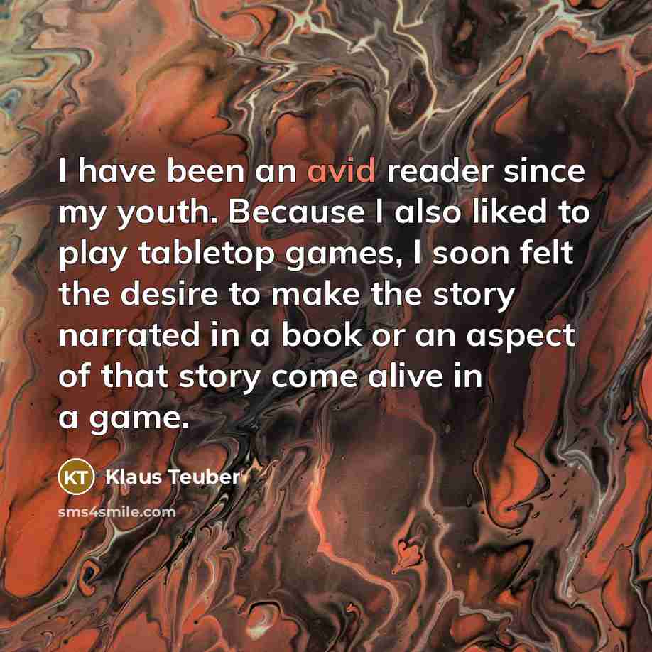 “I have been an avid reader since my youth. Because…” quote by Klaus Teuber