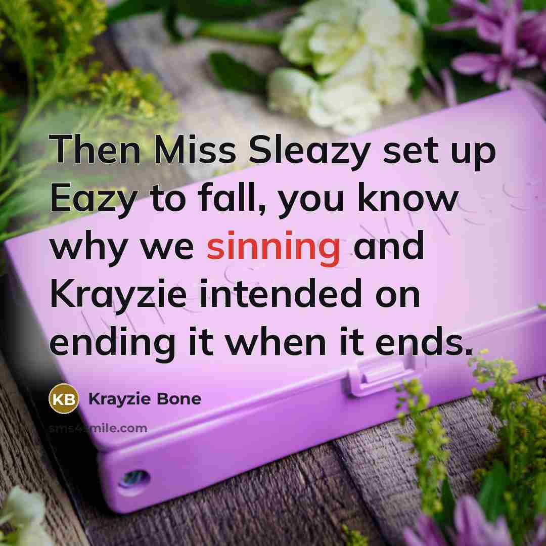 “Then Miss Sleazy set up Eazy to fall, you know why we sinning and Krayzie intended on ending it when it ends.” quote by Krayzie Bone