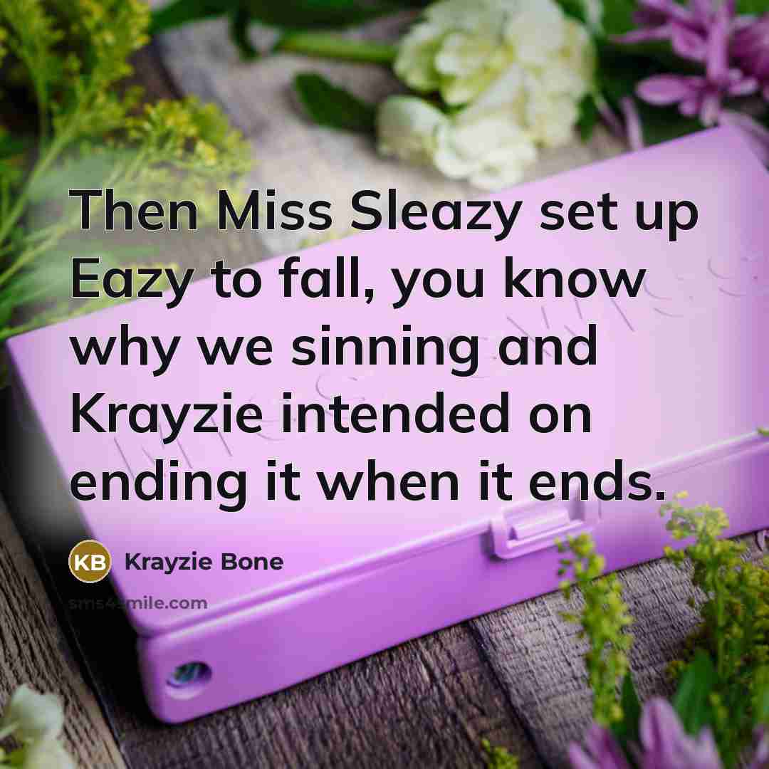 “Then Miss Sleazy set up Eazy to fall, you know…” quote by Krayzie Bone