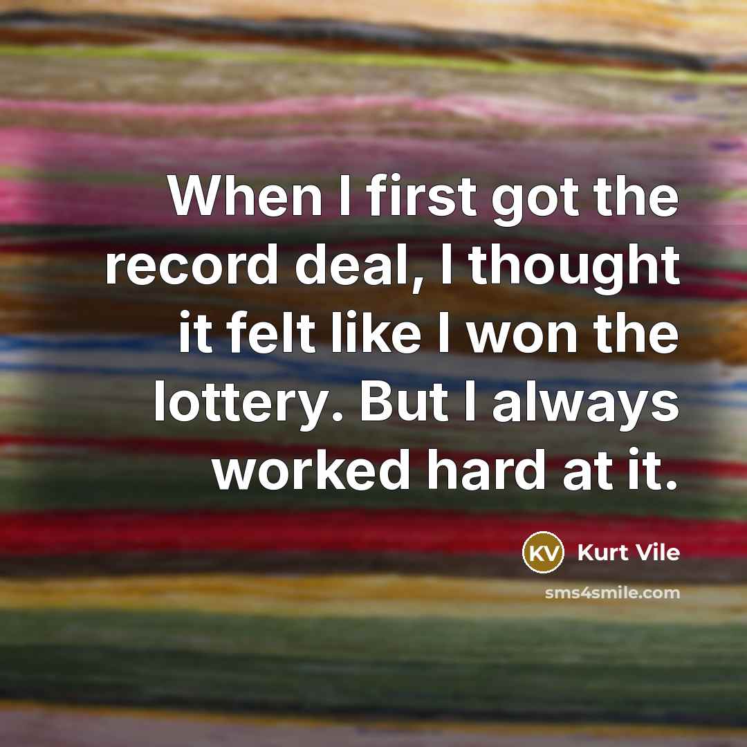 “When I first got the record deal, I thought it…” quote by Kurt Vile