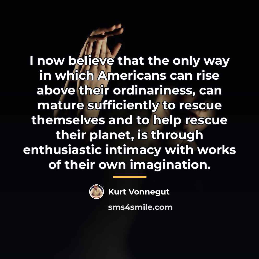 “I now believe that the only way in which Americans…” quote by Kurt Vonnegut
