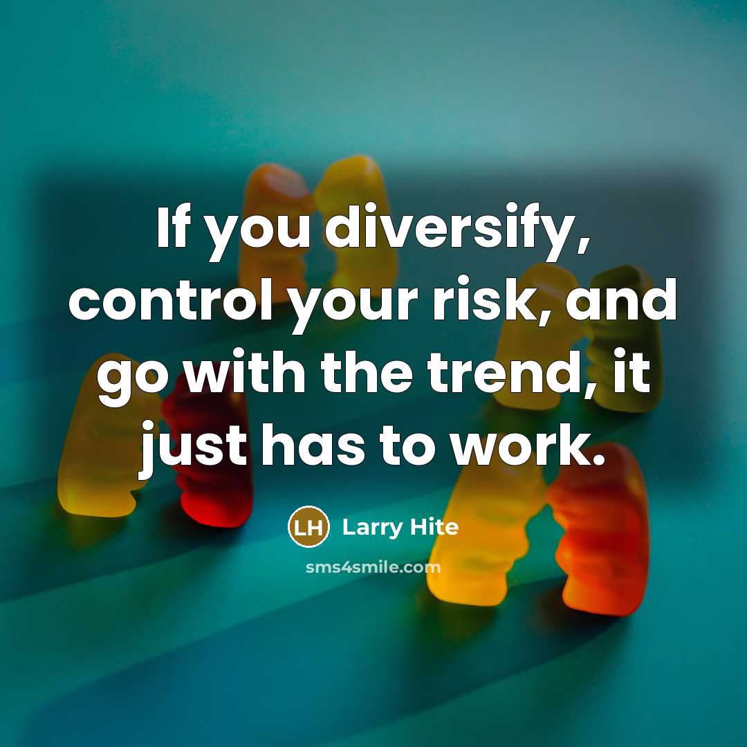 “If you diversify, control your risk, and go with the…” quote by Larry Hite