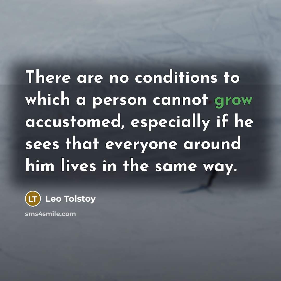 “There are no conditions to which a person cannot grow…” quote by Leo Tolstoy