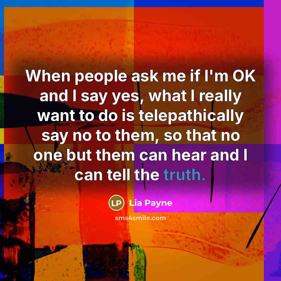 “When people ask me if I'm OK and I say…” quote by Lia Payne