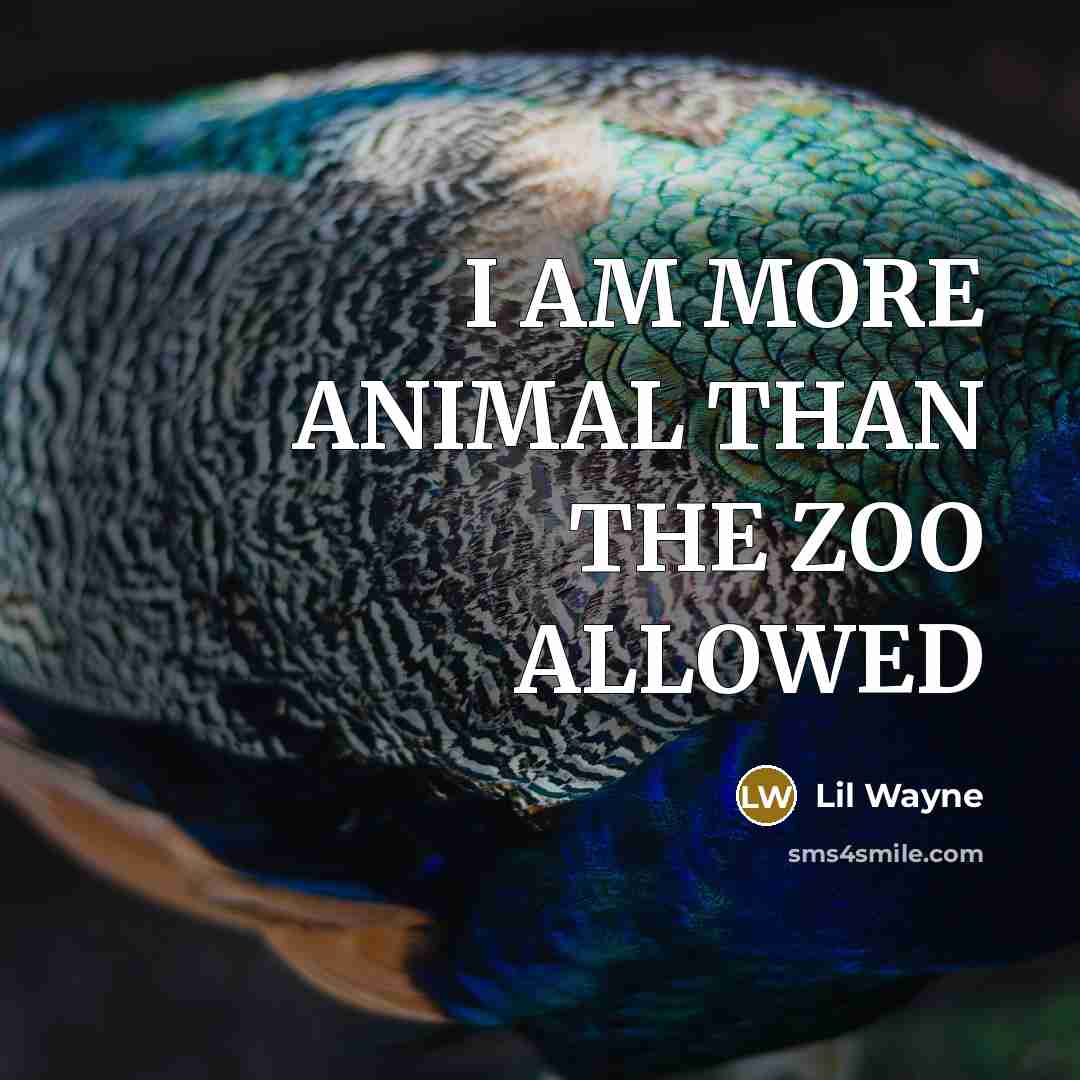 “I AM MORE ANIMAL THAN THE ZOO ALLOWED…” quote by Lil Wayne