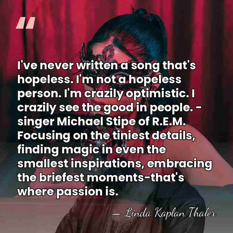 I've never written a song that's hopeless. I'm not a hopeless person.&hellip; - Linda Kaplan Thaler