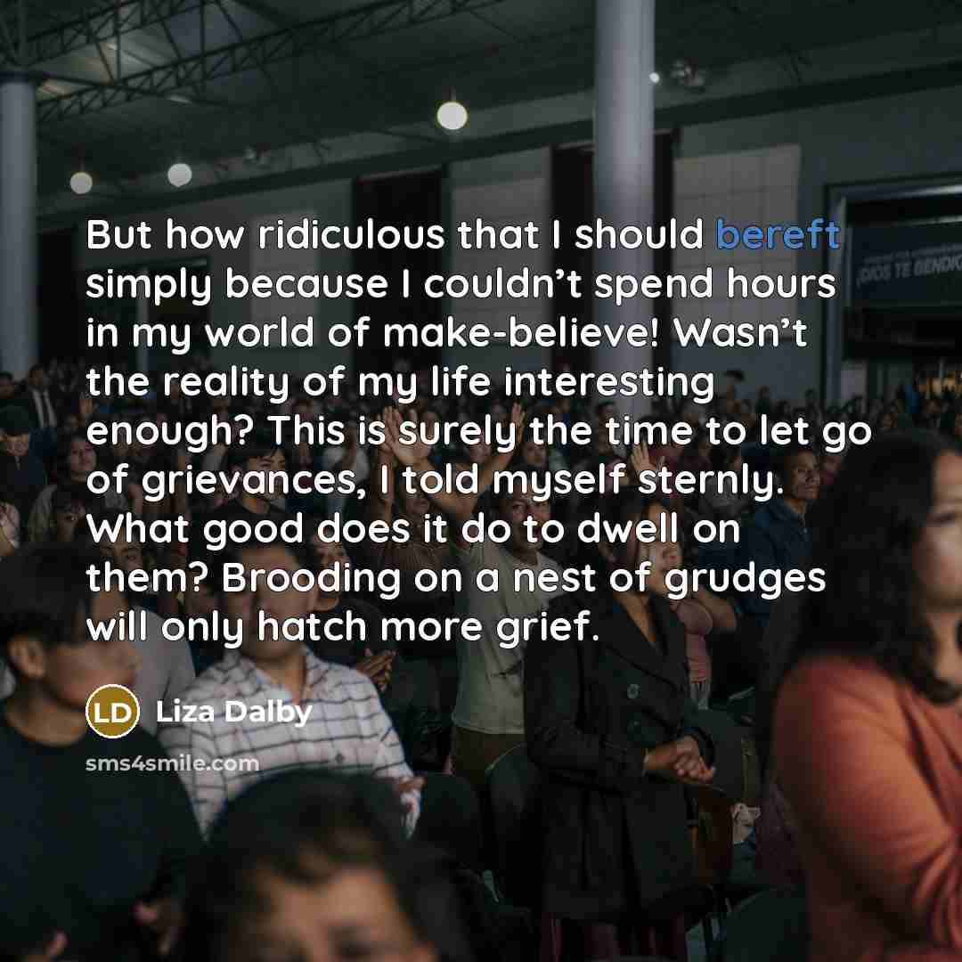 “But how ridiculous that I should bereft simply because I…” quote by Liza Dalby