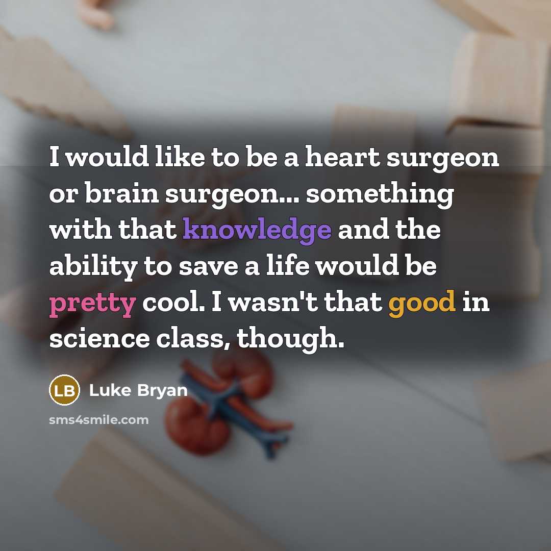 “I would like to be a heart surgeon or brain…” quote by Luke Bryan