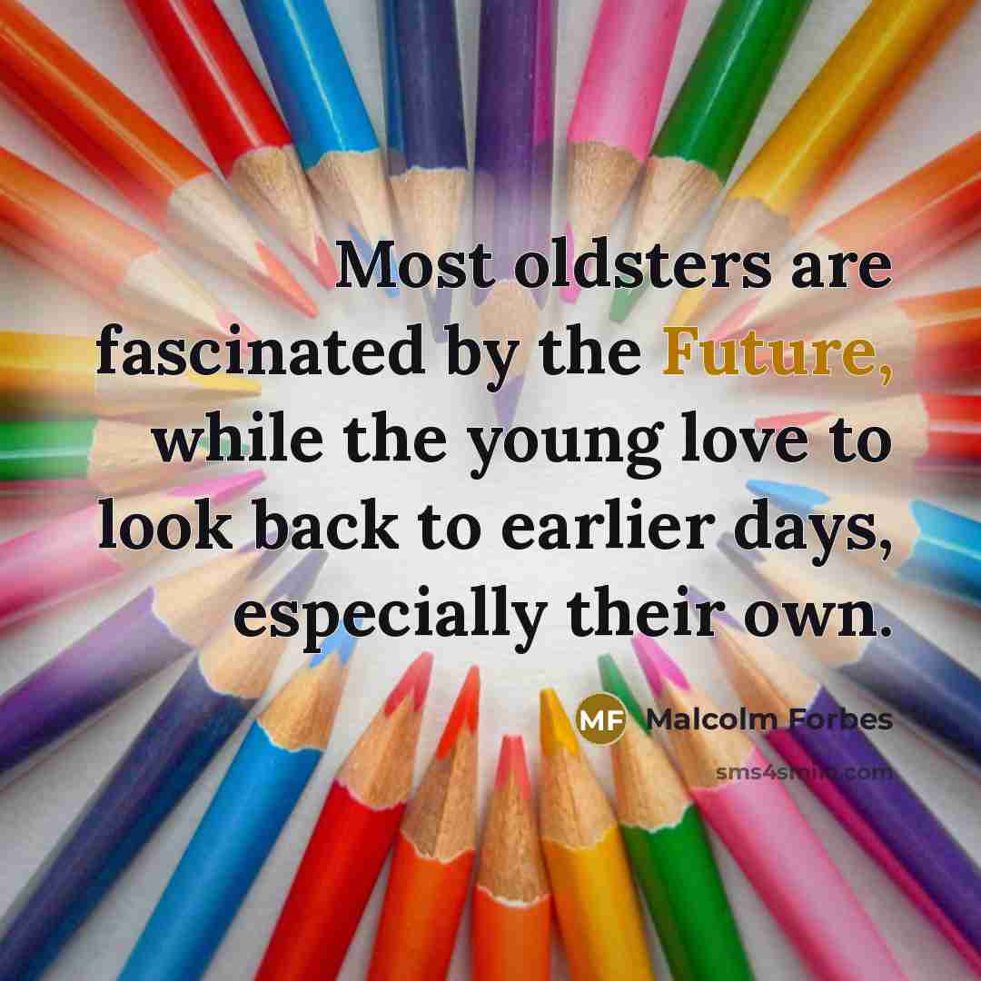 “Most oldsters are fascinated by the Future, while the young…” quote by Malcolm Forbes
