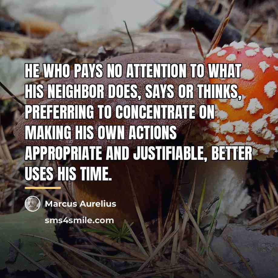 “He who pays no attention to what his neighbor does,…” quote by Marcus Aurelius