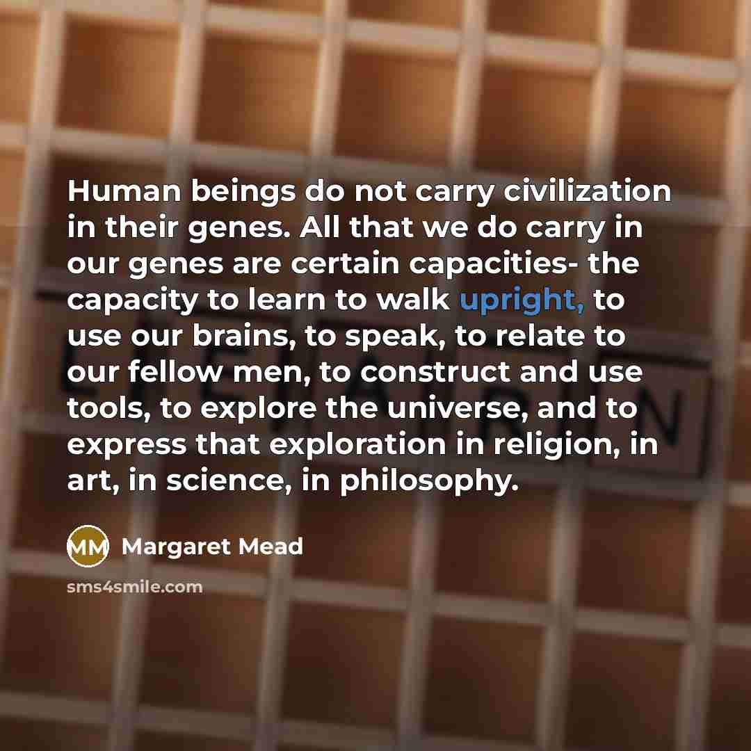 “Human beings do not carry civilization in their genes. All…” quote by Margaret Mead