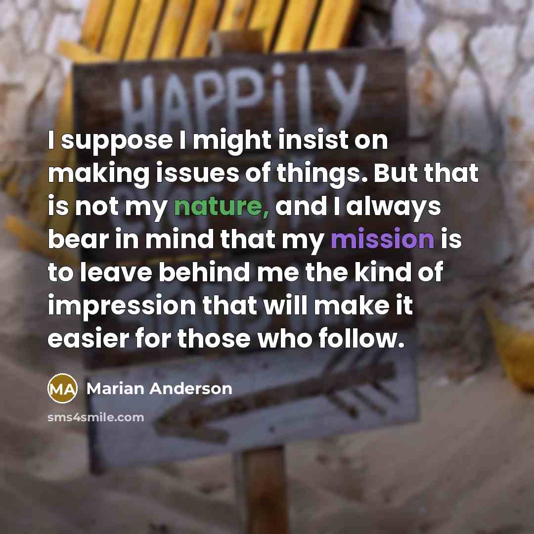 “I suppose I might insist on making issues of things.…” quote by Marian Anderson