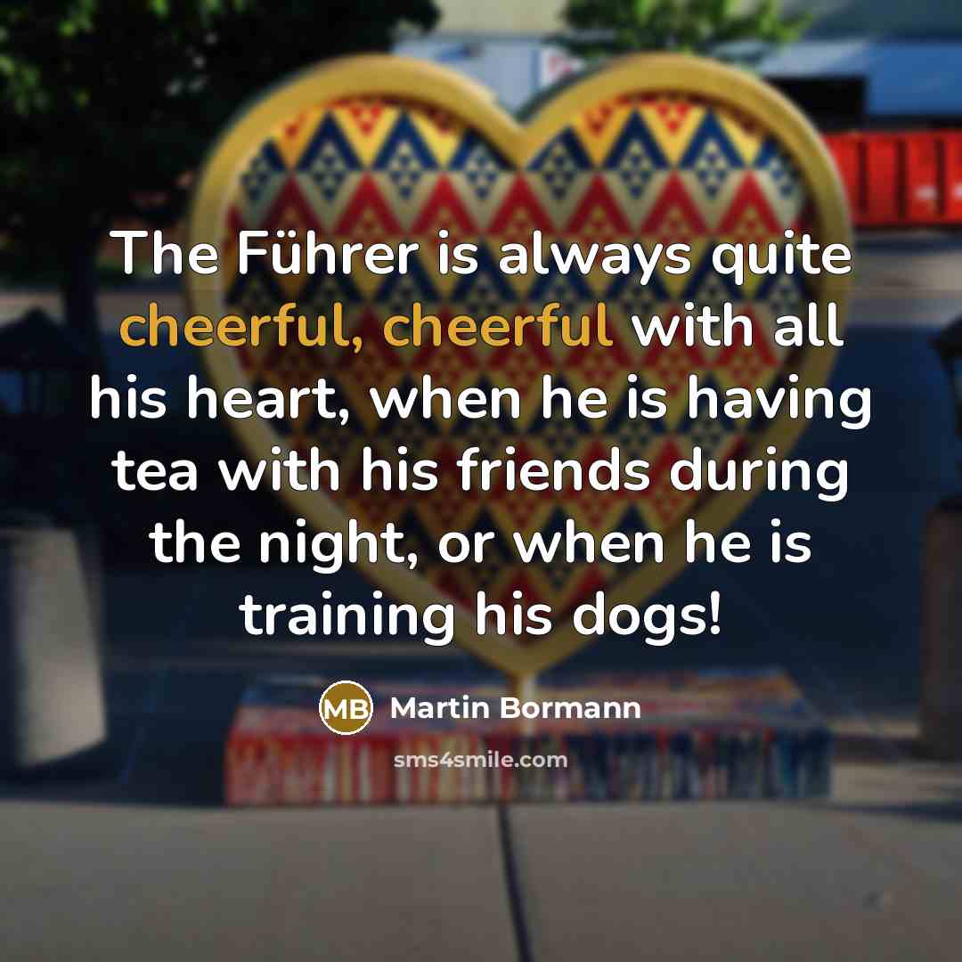 “The Führer is always quite cheerful, cheerful with all his…” quote by Martin Bormann