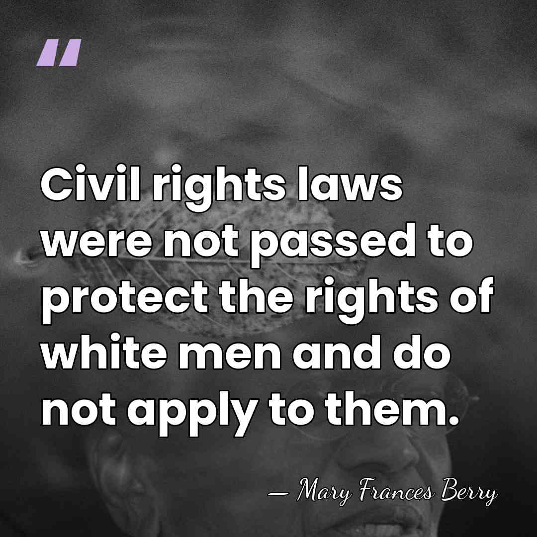 Civil rights laws were not passed to protect the rights of white&hellip; - Mary Frances Berry