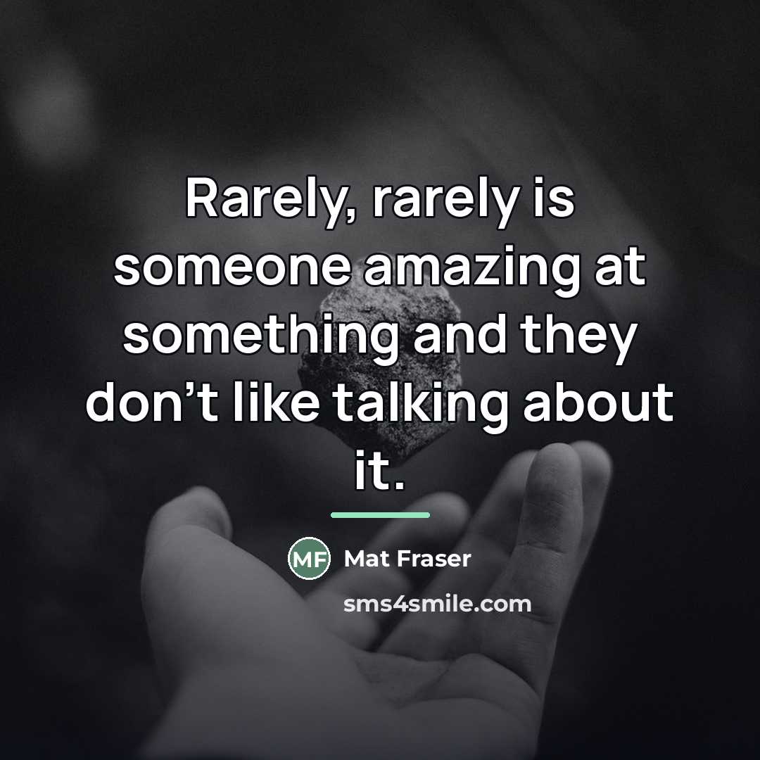 “Rarely, rarely is someone amazing at something and they don't…” quote by Mat Fraser