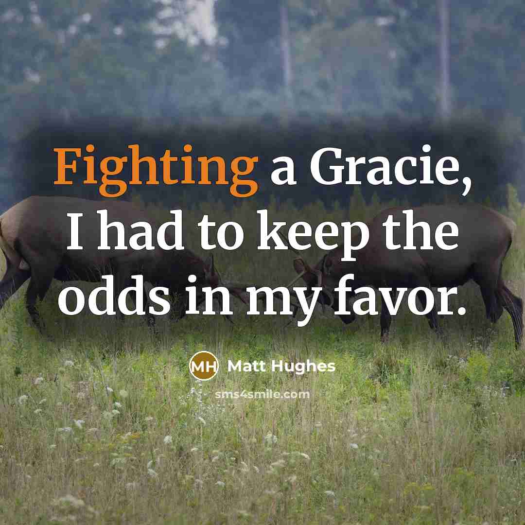 “Fighting a Gracie, I had to keep the odds in…” quote by Matt Hughes