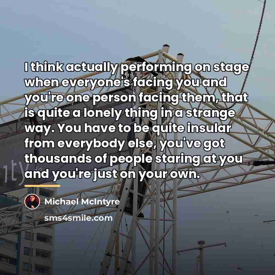 “I think actually performing on stage when everyone's facing you…” quote by Michael McIntyre