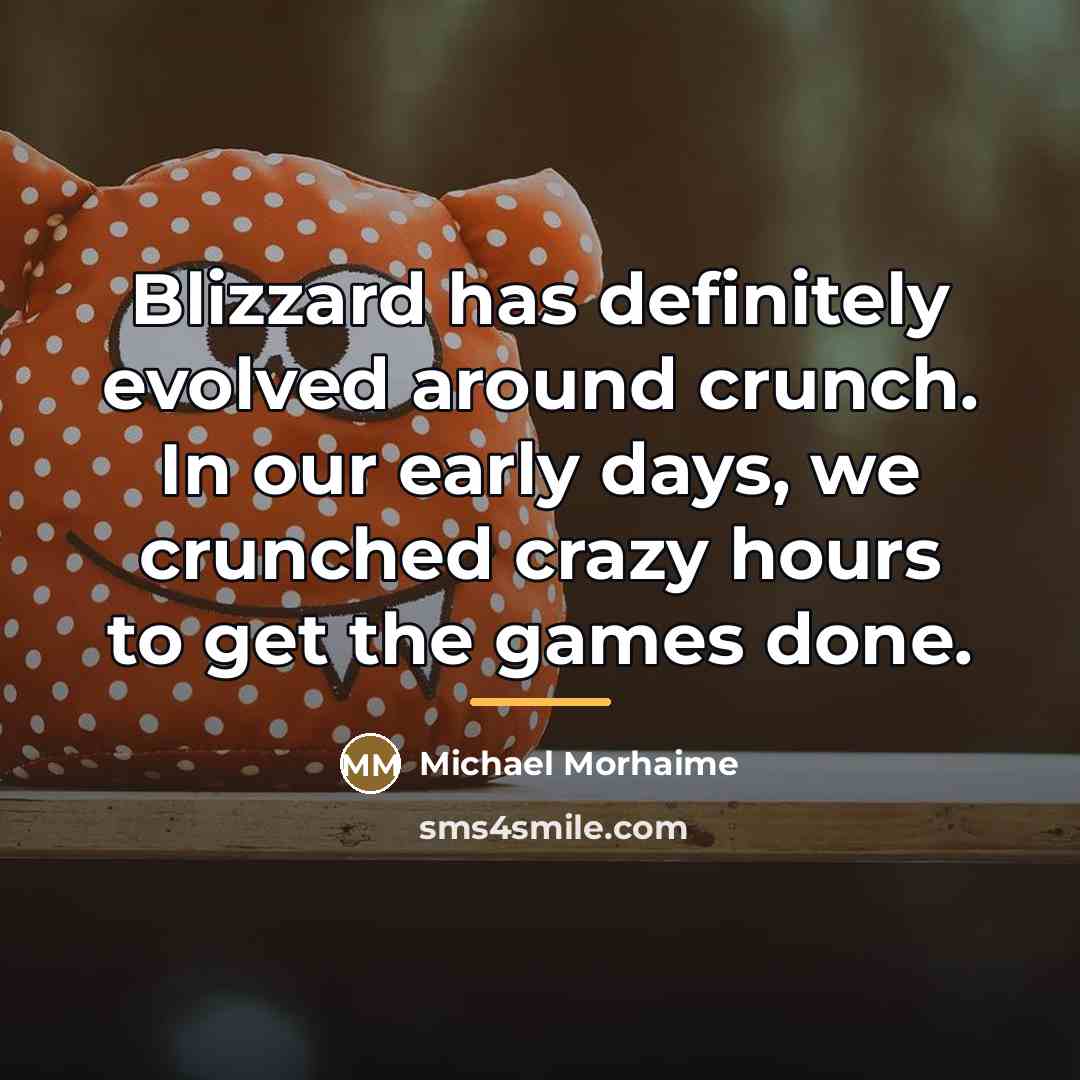 “Blizzard has definitely evolved around crunch. In our early days,…” quote by Michael Morhaime